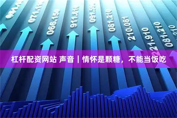杠杆配资网站 声音｜情怀是颗糖，不能当饭吃